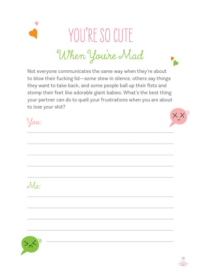 An example page from this relationship journal. The title reads "You're so cute when you're mad". Explanation text underneath it includes "Not everyone communicates the same way when they're about to blow their fucking lid....What's the best thing your partner can do to quell your frustrations when you are about to lose your shit?" Under this, there is a header for "You" and "Me" - both with blank lines underneath to answer the question. 